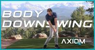 AXIOM Body Downswing